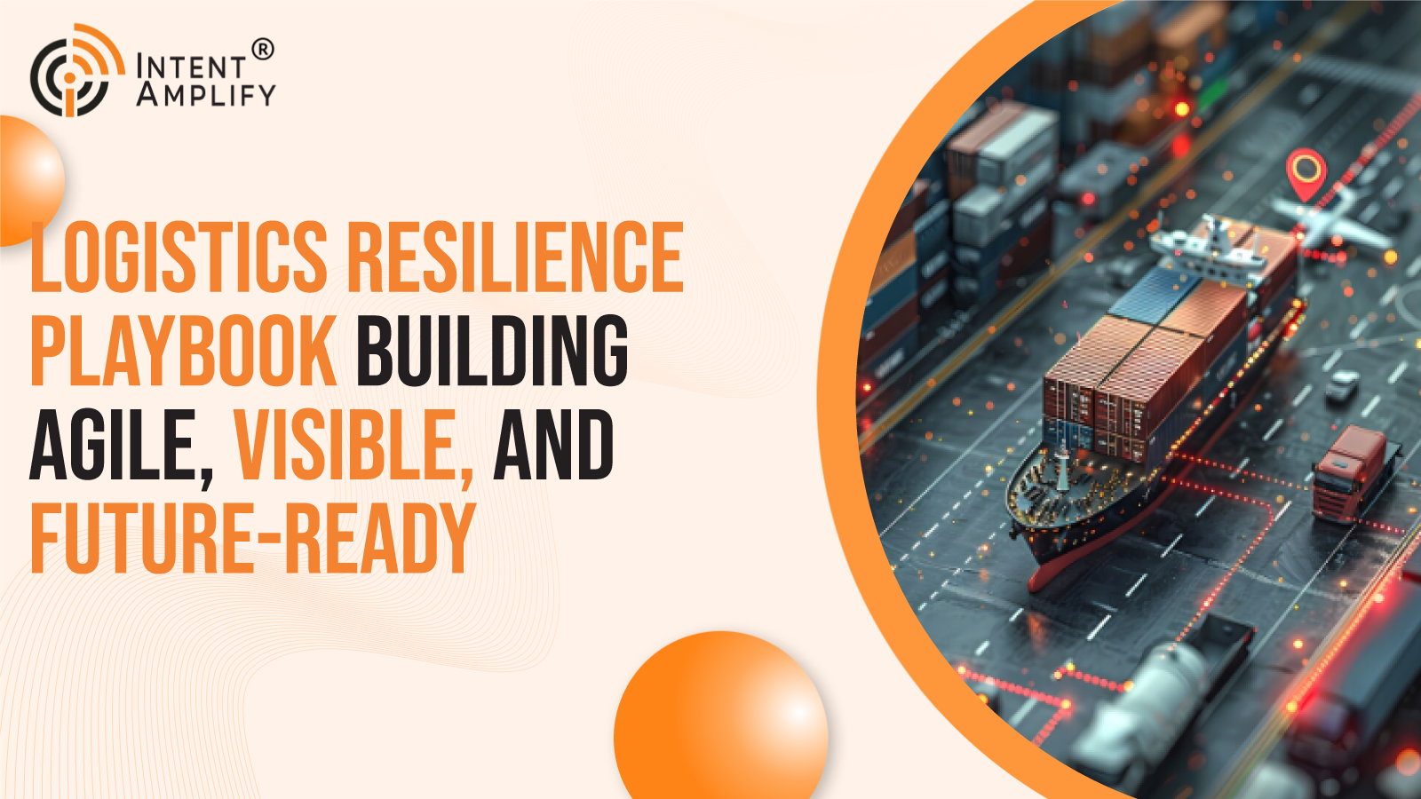 The Logistics Resilience Playbook: Building Agile, Visible, and Future-Ready Supply Chains