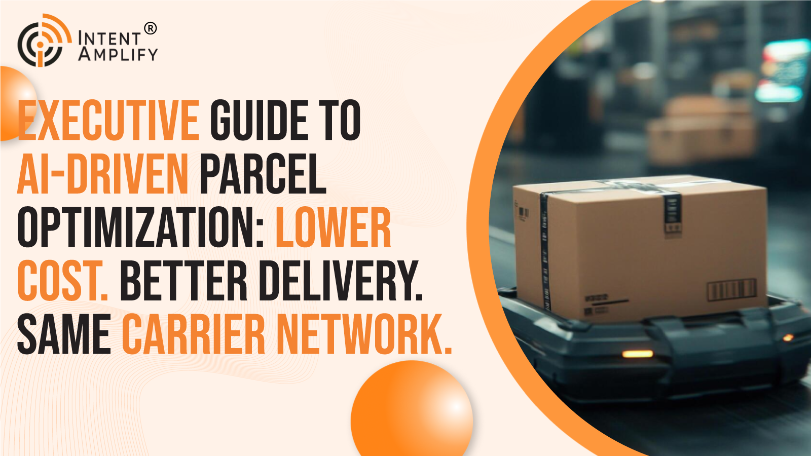 The Executive Guide to AI-Driven Parcel Optimization: Lower Cost. Better Delivery. Same Carrier Network.