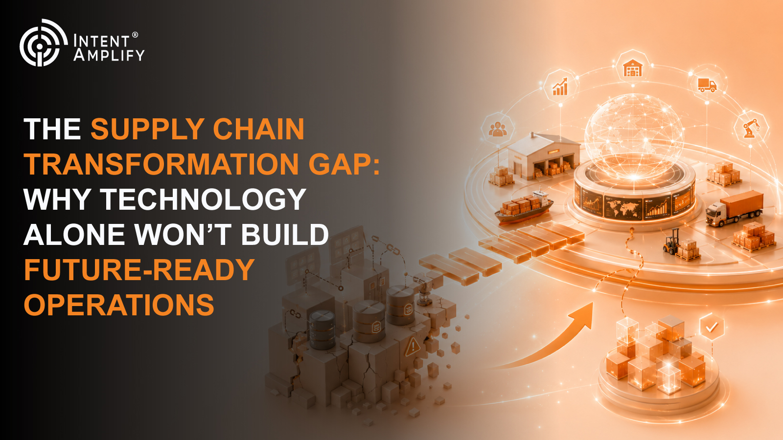 The Supply Chain Transformation Gap: Why Technology Alone Won’t Build Future-Ready Operations