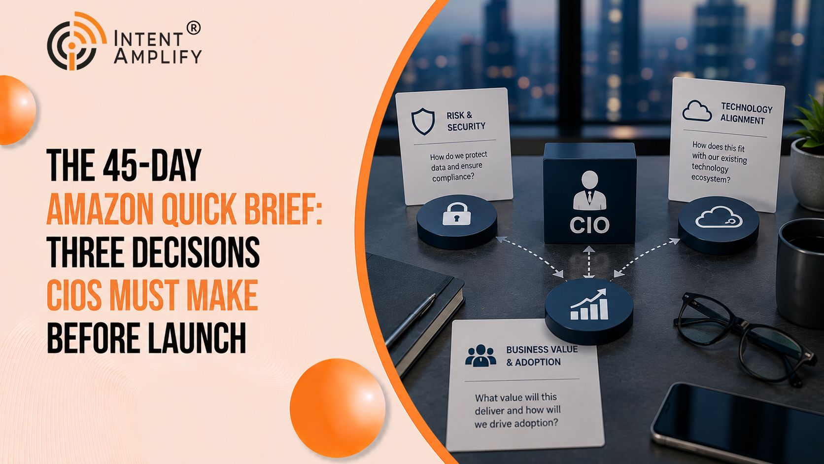 The 45-Day Amazon Quick Brief: Three Decisions CIOs Must Make Before Launch