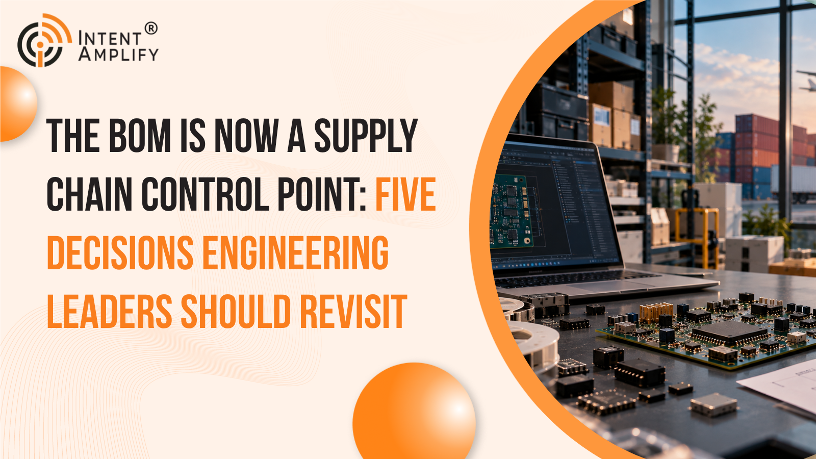 The BOM Is Now a Supply Chain Control Point: Five Decisions Engineering Leaders Should Revisit