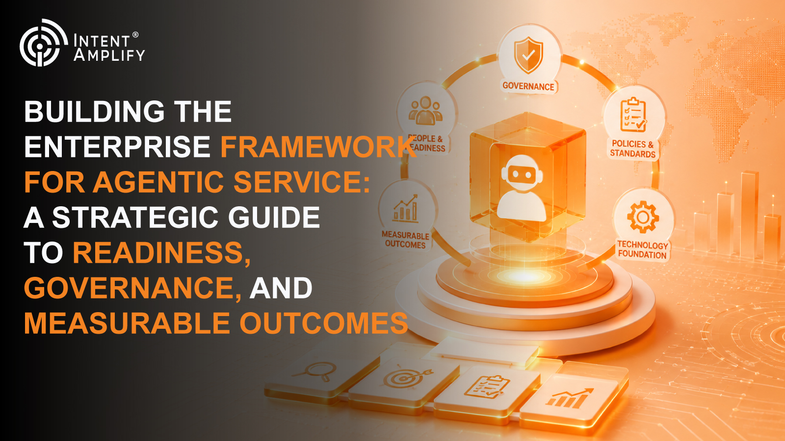 Building the Enterprise Framework for Agentic Service: A Strategic Guide to Readiness, Governance, and Measurable Outcomes