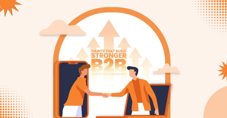 Habits That Make Your B2B Client Relationships Stronger