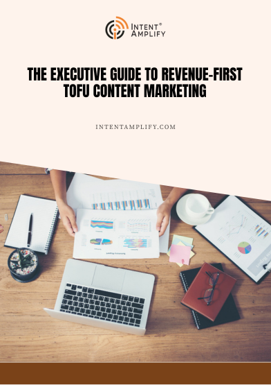 The Executive Guide To Revenue-First Tofu Content Marketing